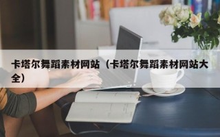三沙卡塔尔舞蹈素材网站（卡塔尔舞蹈素材网站大全）